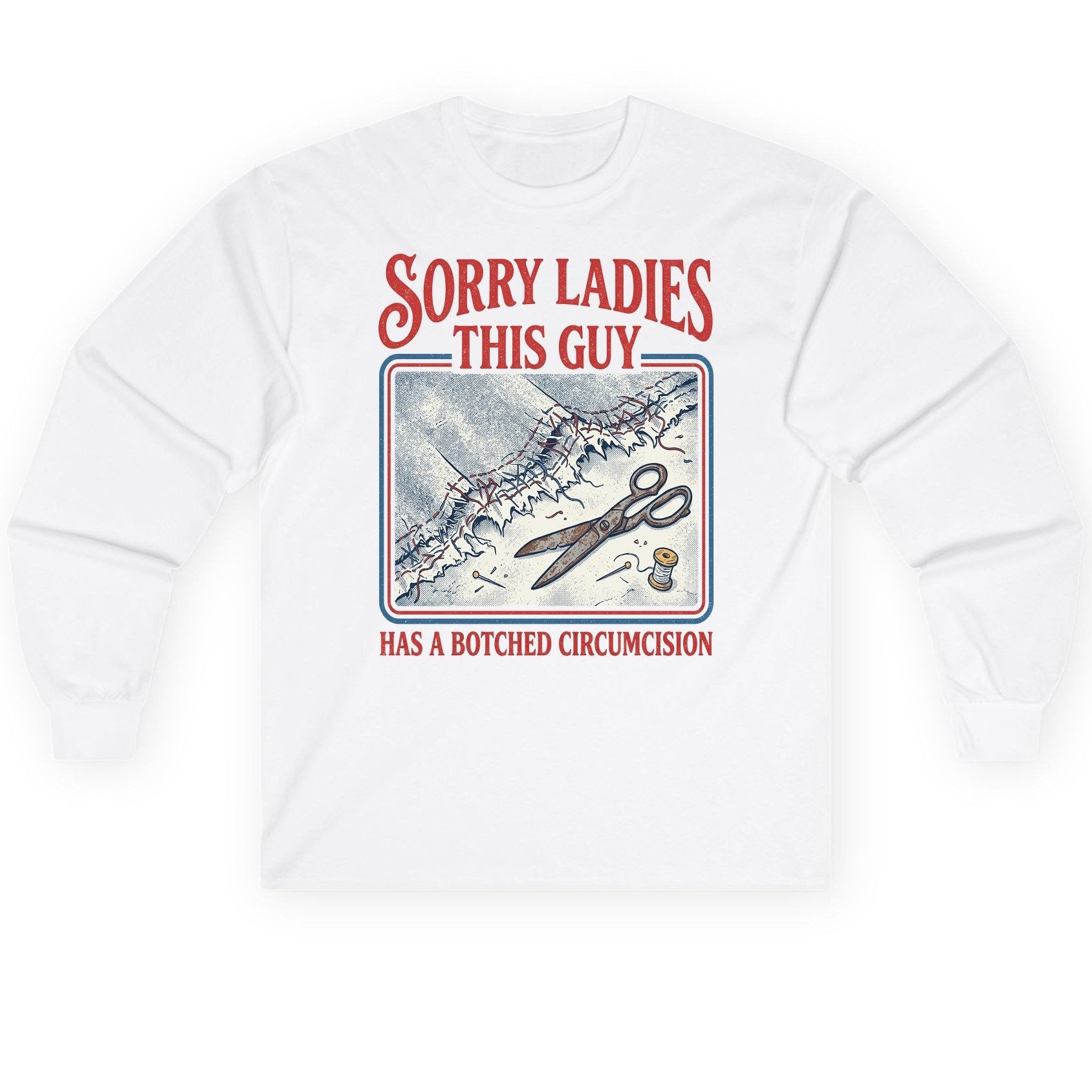 Sorry Ladies This Guy Has a Botched Circumcision Long Sleeve Tee - product mockup - White