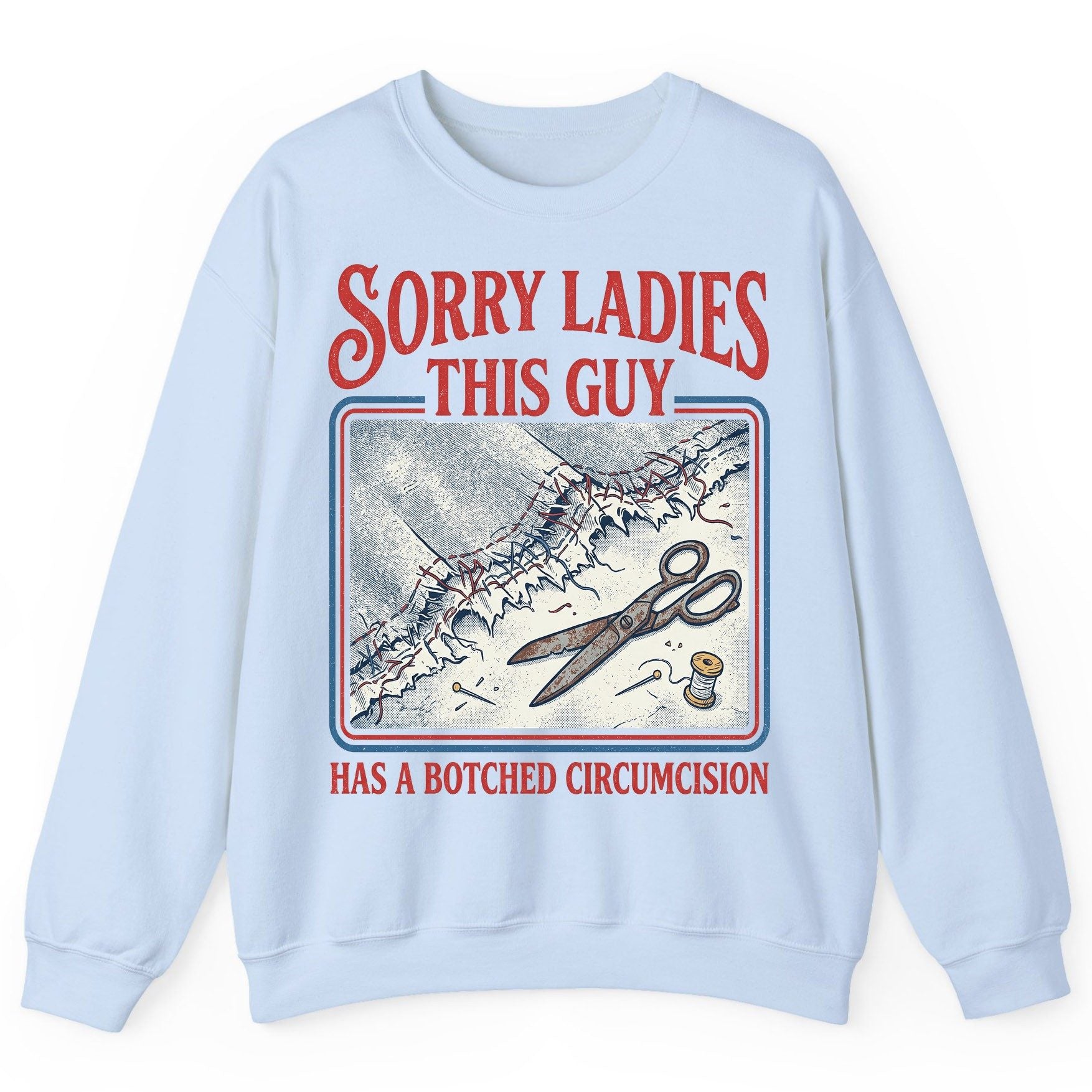Sorry Ladies This Guy Has a Botched Circumcision Sweatshirt - product mockup - Light Blue