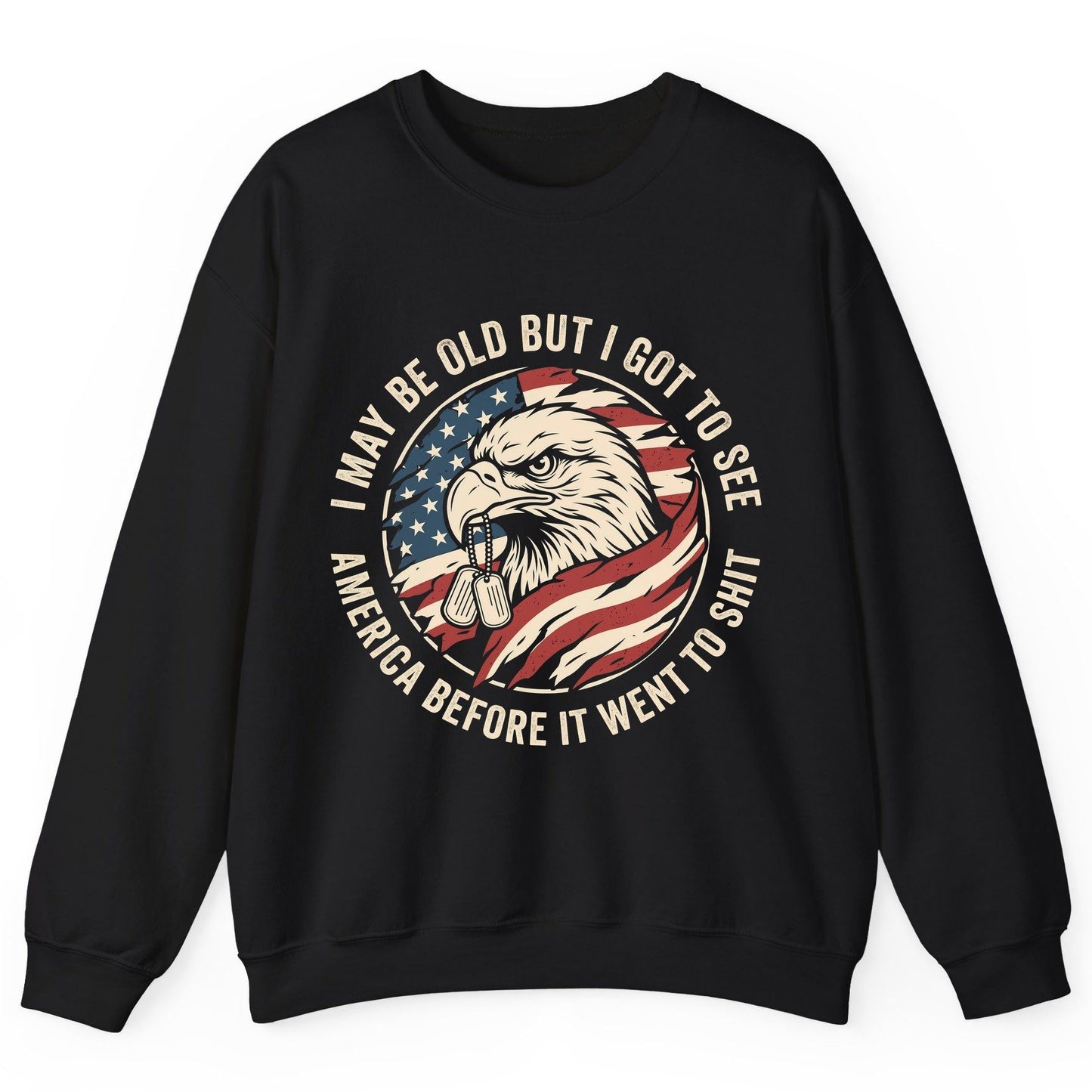 I MAY BE OLD BUT I GOT TO SEE America BEFORE IT WENT Sweatshirt - product mockup - Black