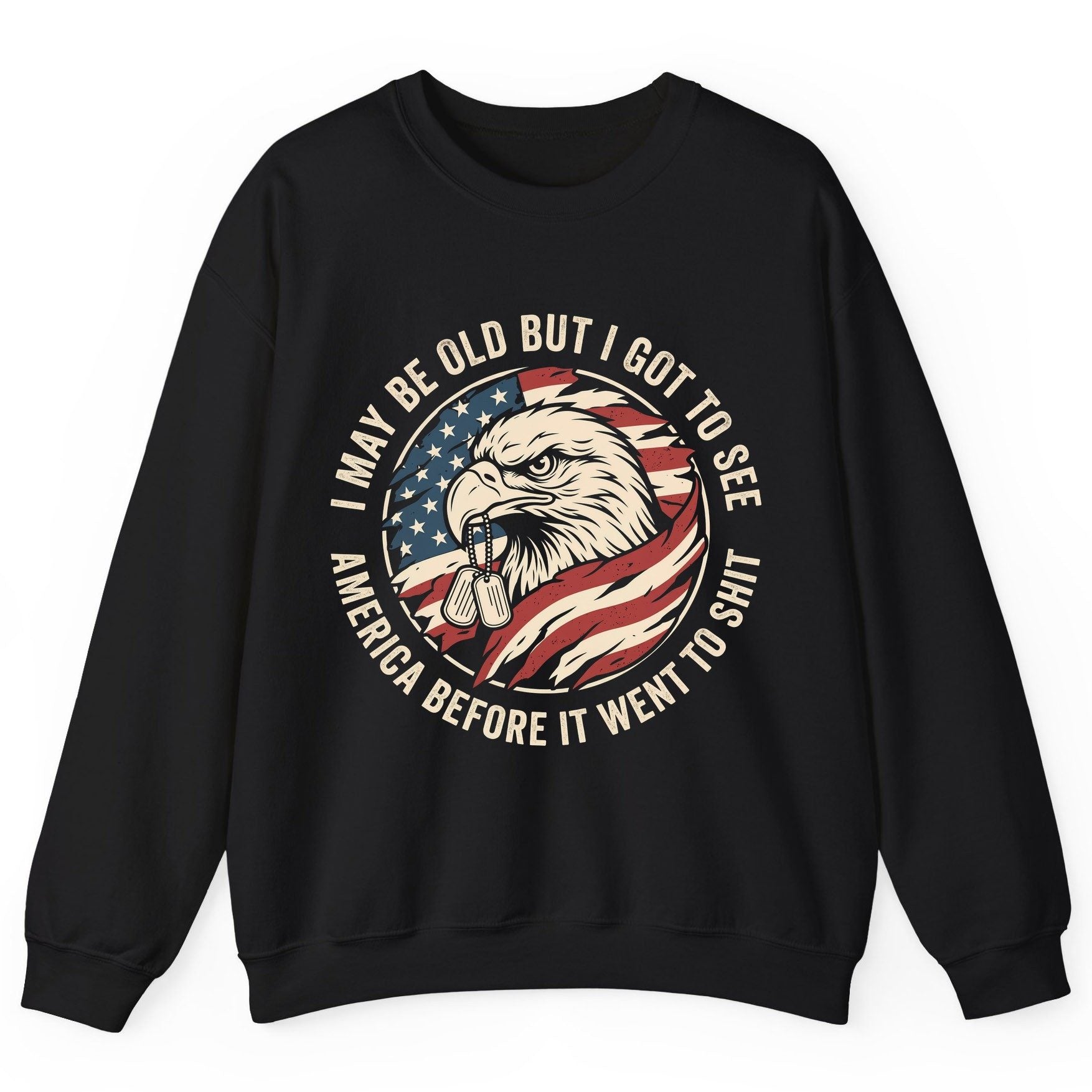 I MAY BE OLD BUT I GOT TO SEE America BEFORE IT WENT Sweatshirt - product mockup - Black