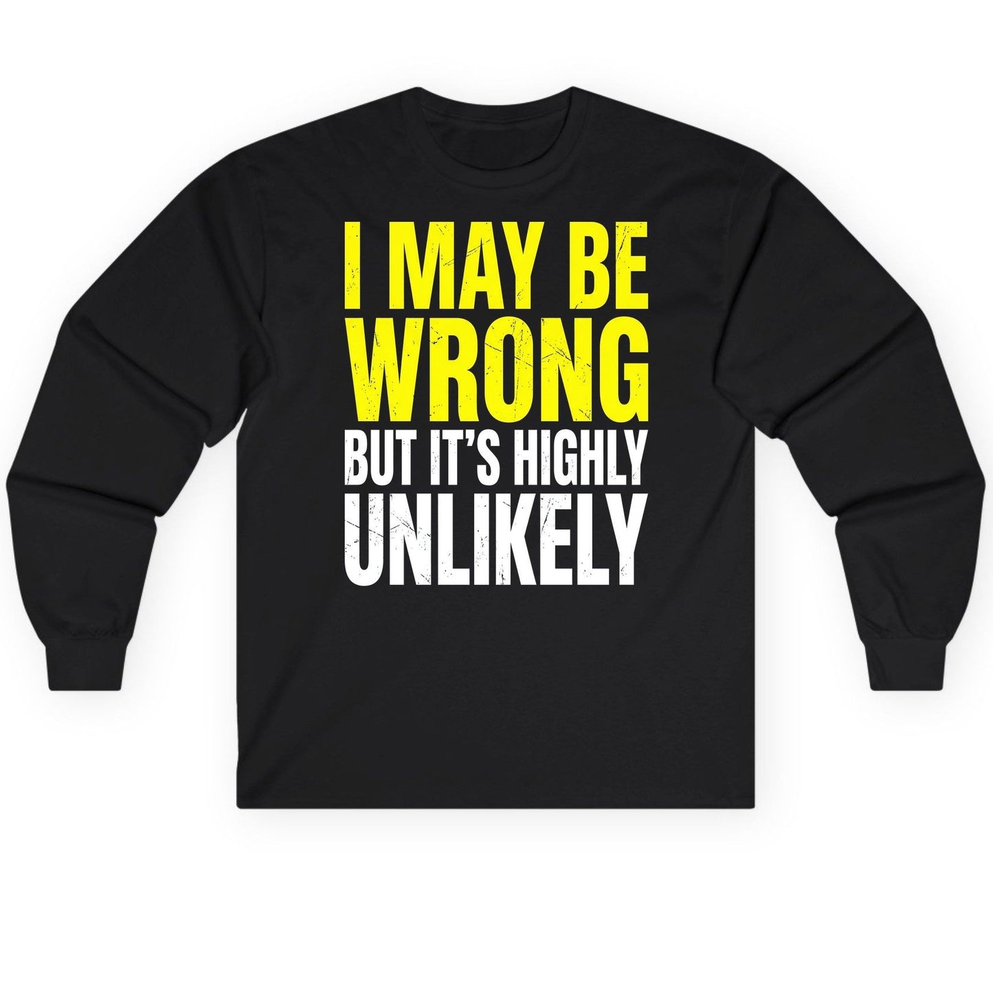 I MAY BE WRONG BUT IT'S HIGHLY Unlikely Long Sleeve Tee - product mockup - Black