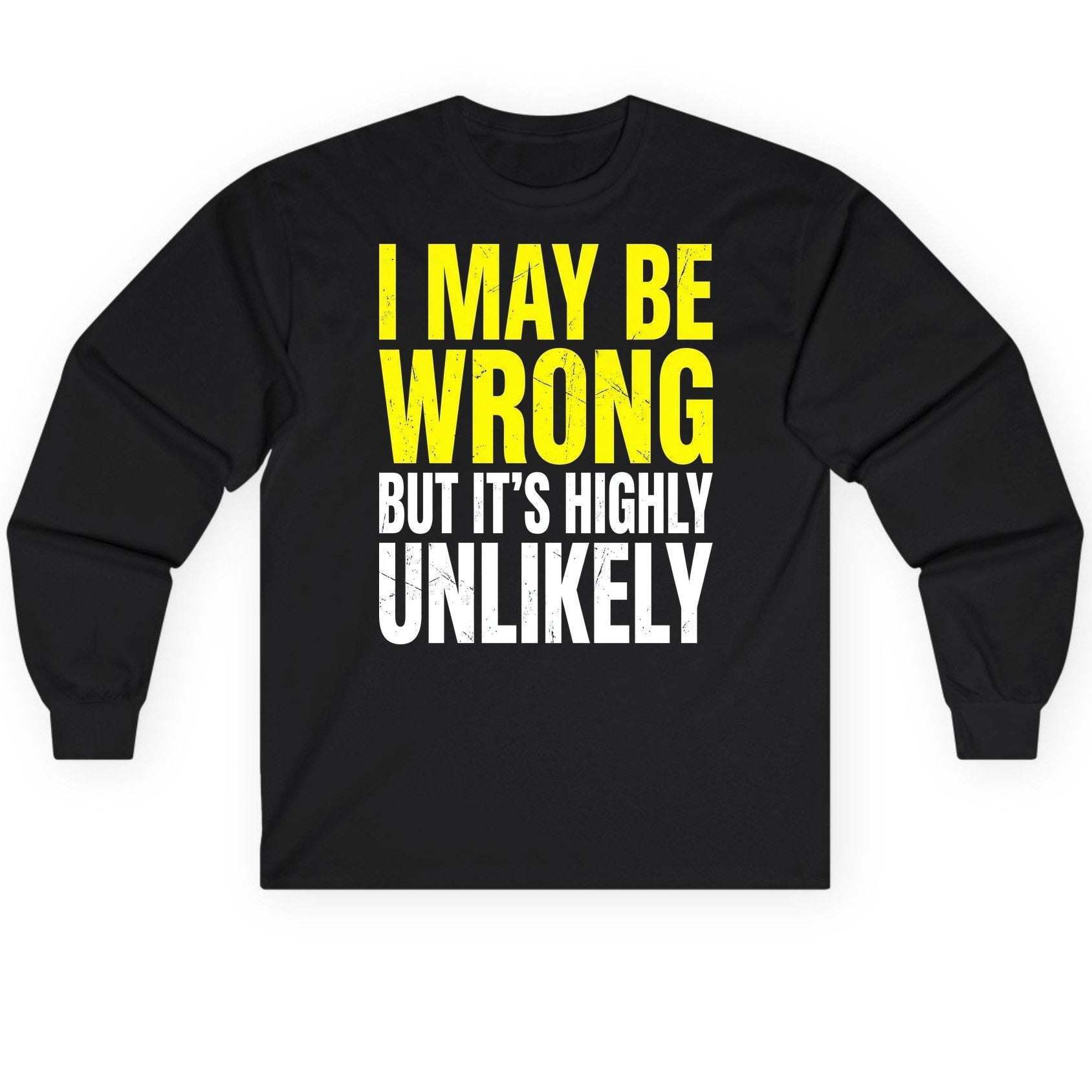 I MAY BE WRONG BUT IT'S HIGHLY Unlikely Long Sleeve Tee - product mockup - Black