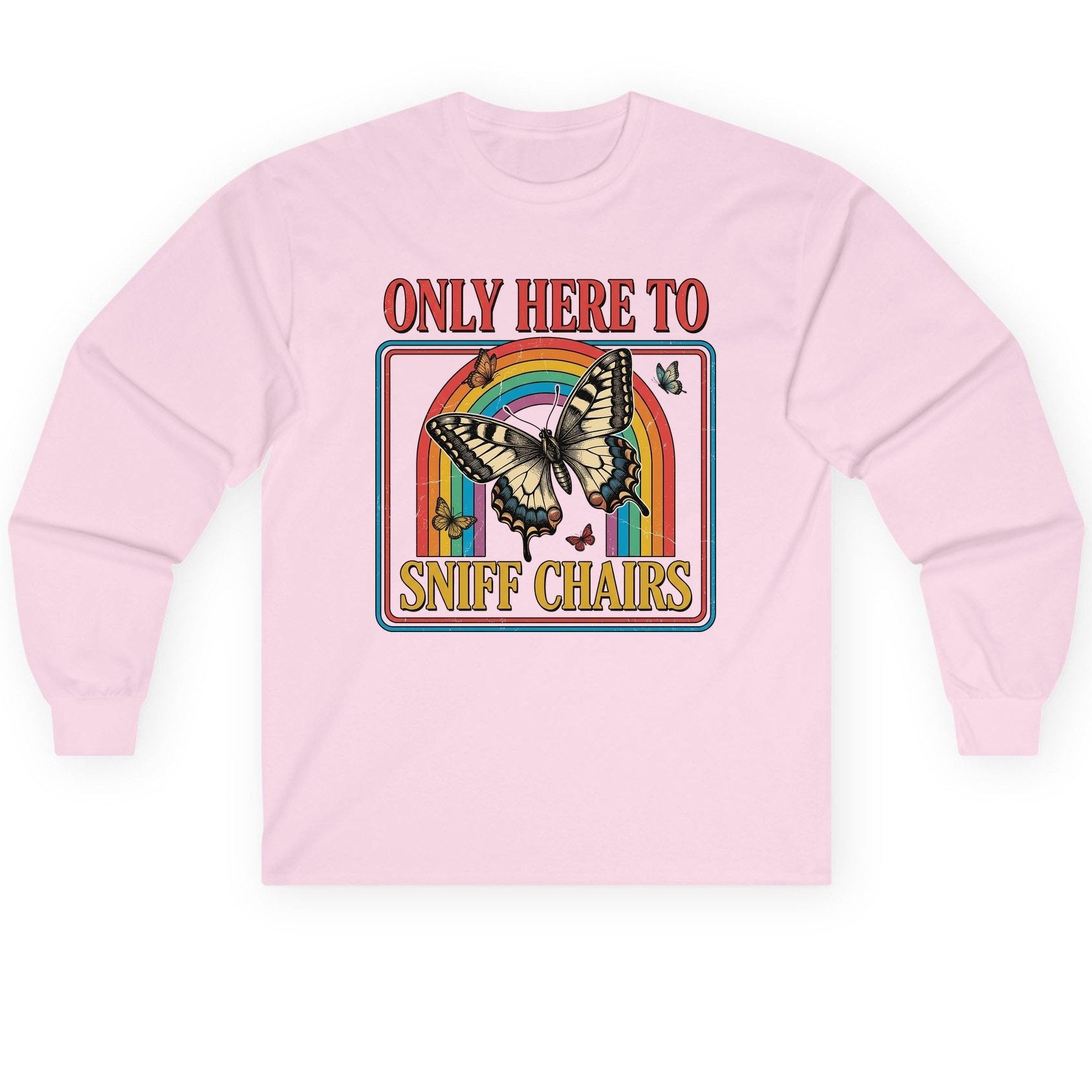 ONLY HERE TO SNIFF CHAIRS Funny Sarcastic Humor Long Sleeve Tee - product mockup - Light Pink