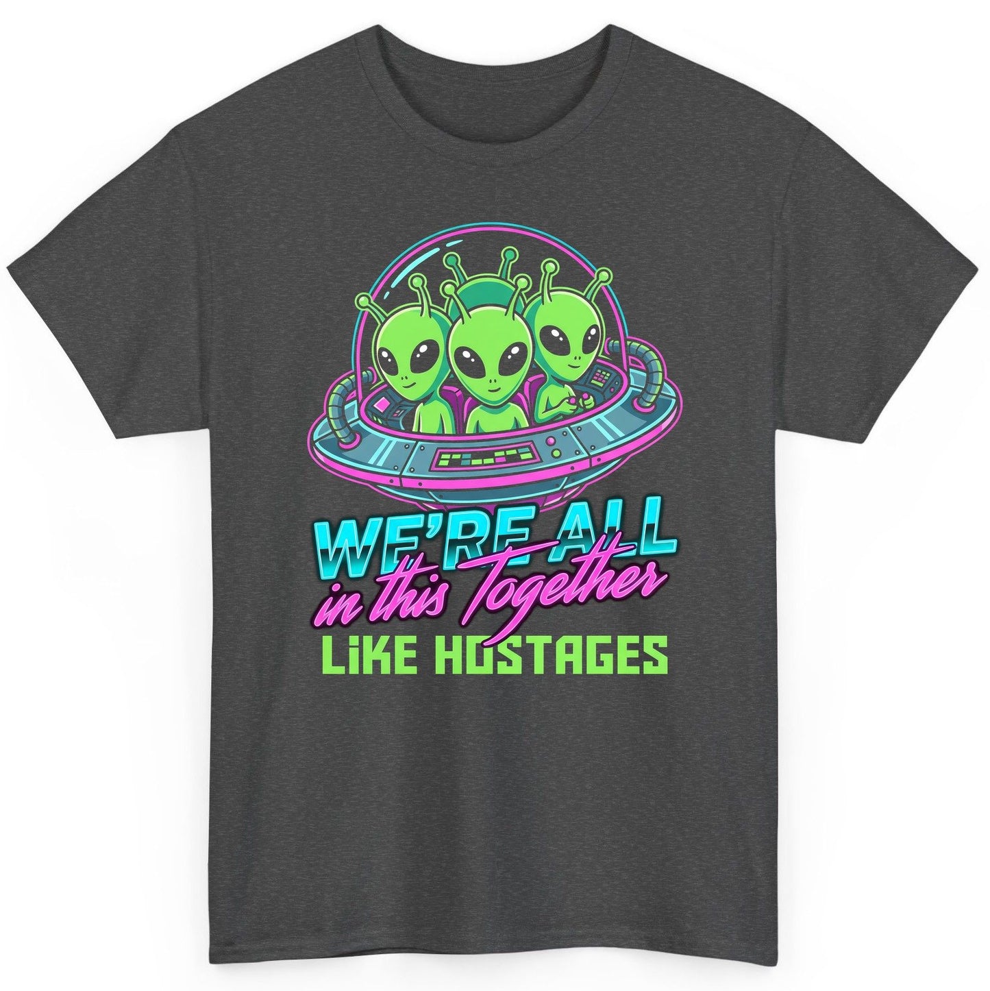 WE'RE ALL in this Together LIKE HOSTAGES Aliens T-Shirt Dark Heather product mockup