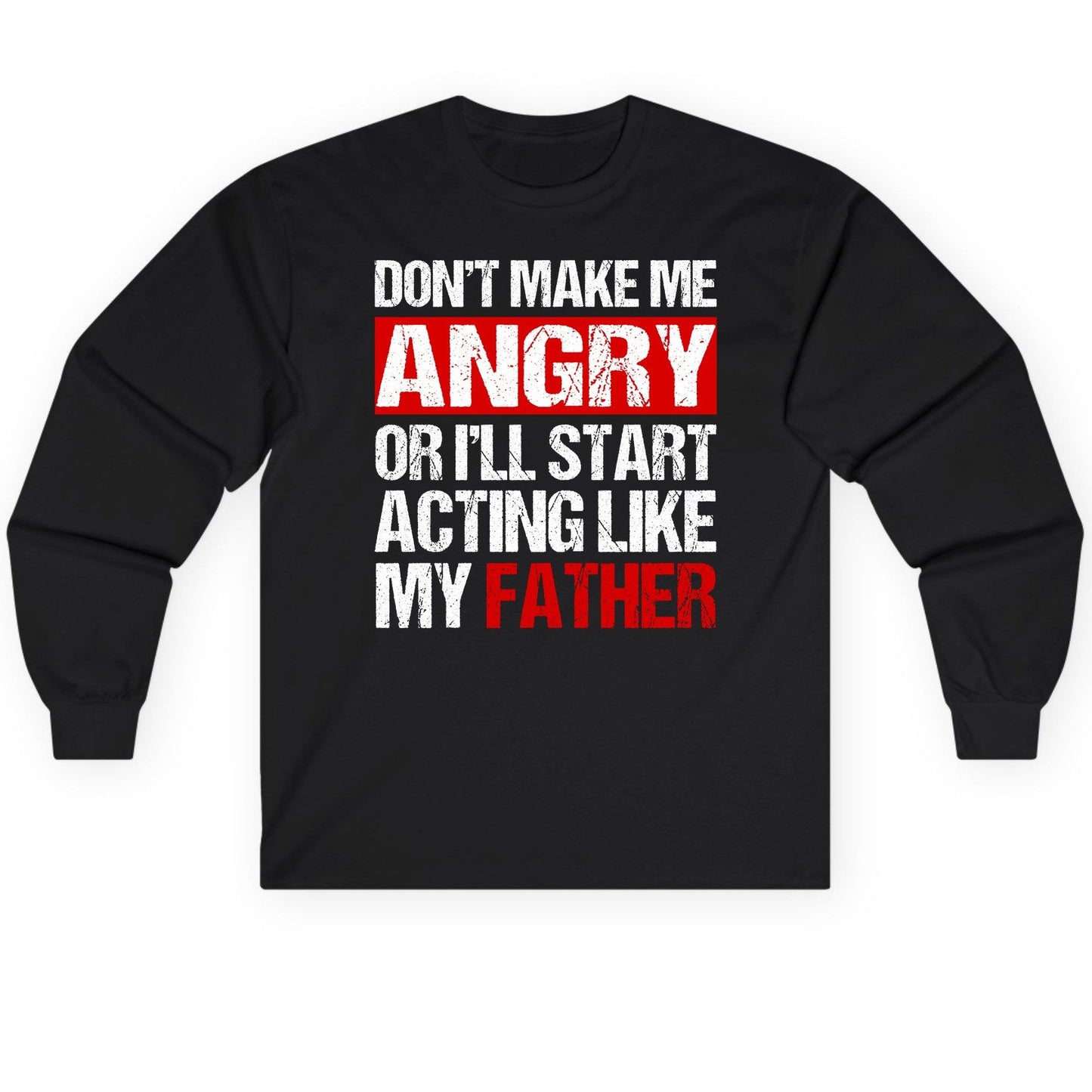 Don't Make Me Angry or I'll Start Acting Like My Father dad humor Long Sleeve Tee Black product mockup