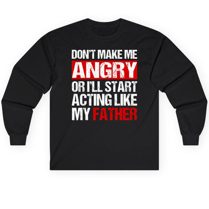 Don't Make Me Angry or I'll Start Acting Like My Father dad humor Long Sleeve Tee Black product mockup