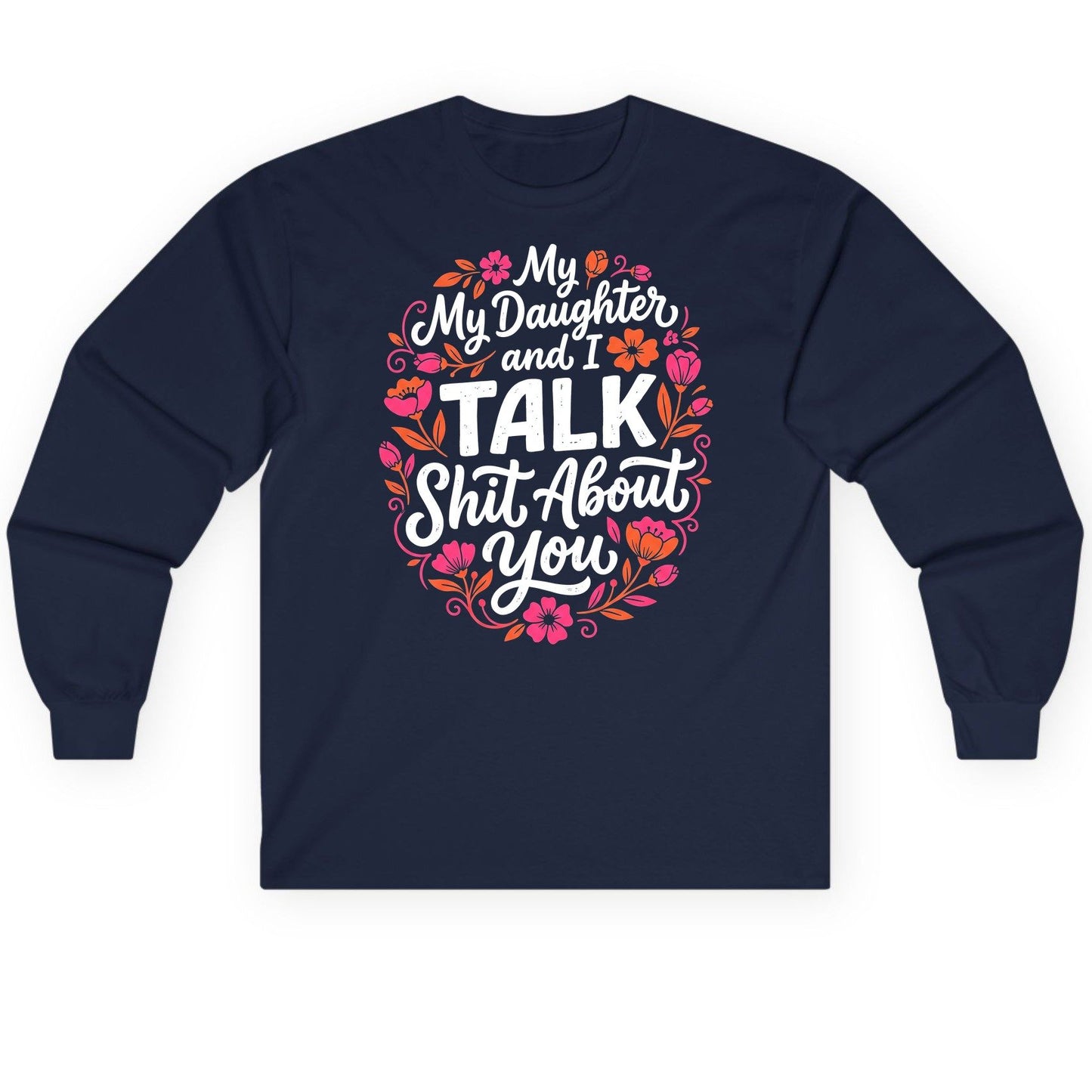My Daughter and I TALK Shit About You Funny Mother Long Sleeve Tee - product mockup - Navy