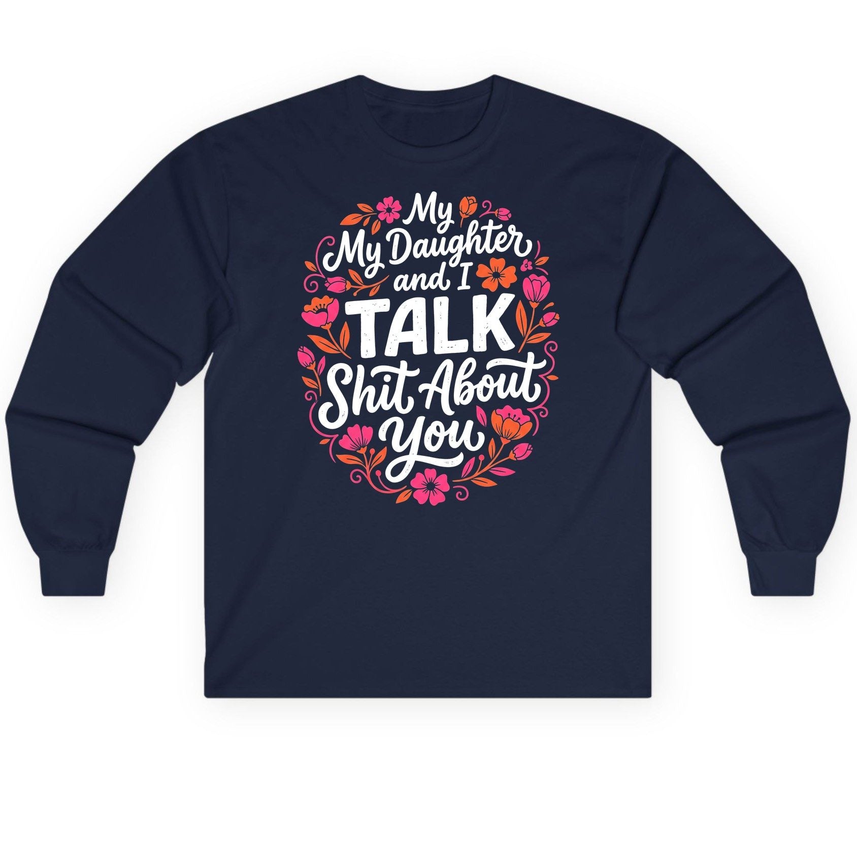 My Daughter and I TALK Shit About You Funny Mother Long Sleeve Tee - product mockup - Navy