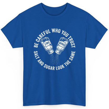 BE Careful WHO YOU TRUST SALT AND SUGAR LOOK THE SAME T-Shirt - product mockup - Royal