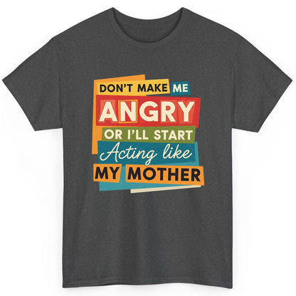 Don't Make Me Angry or I'll Start Acting Like My Mother family humor T-Shirt Dark Heather product mockup