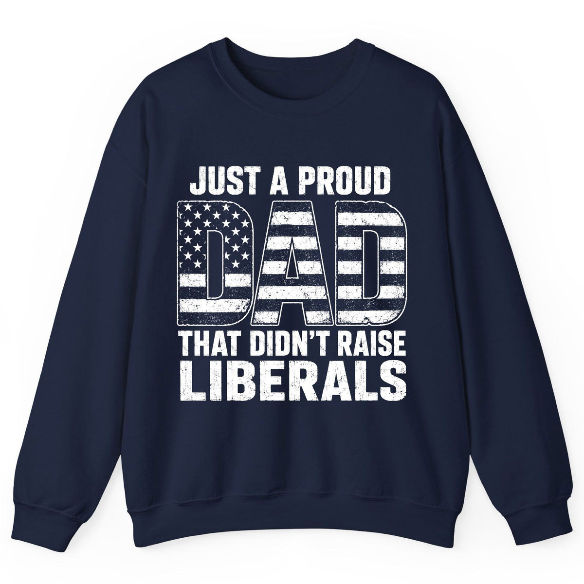 Just a Proud Dad That Didn't Raise Liberals conservative fatherhood Sweatshirt Navy product mockup