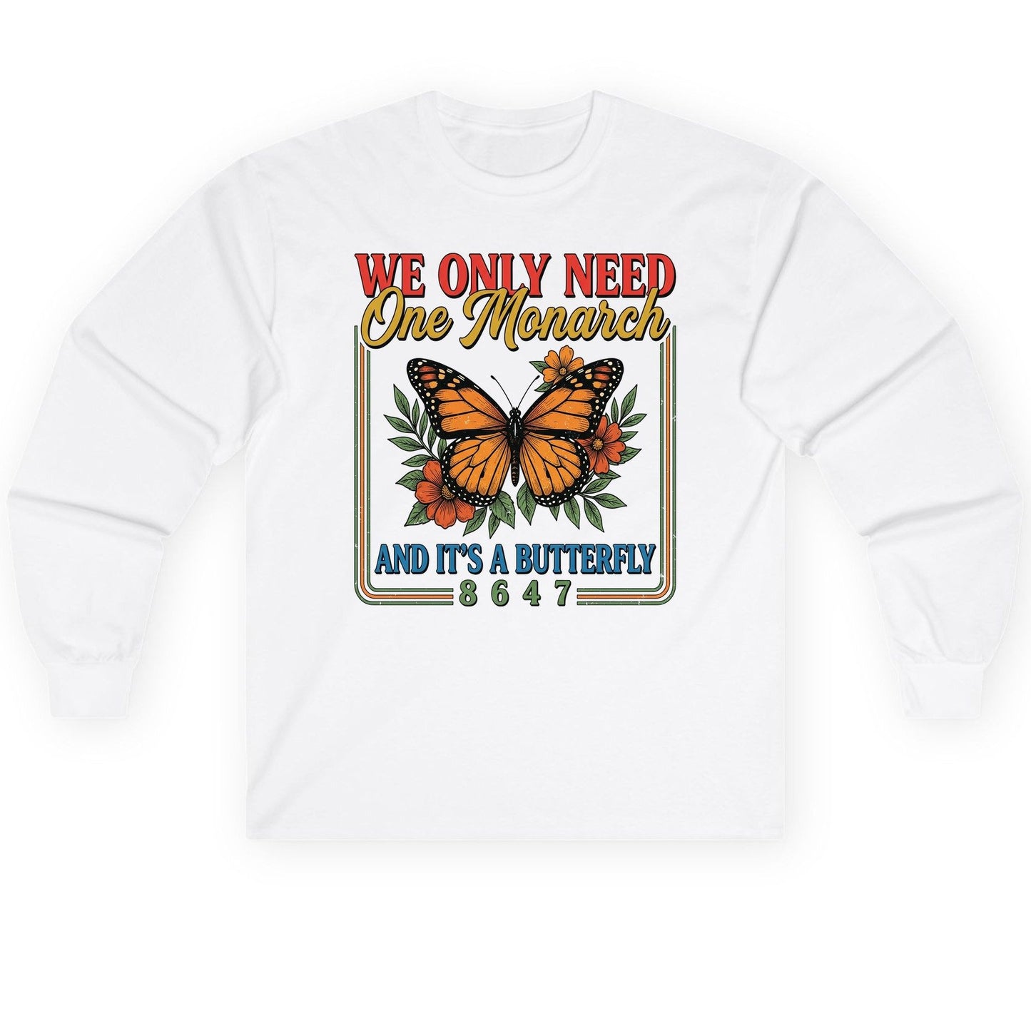 WE ONLY NEED One Monarch AND IT'S a Butterfly 8647 Long Sleeve Tee - product mockup - White