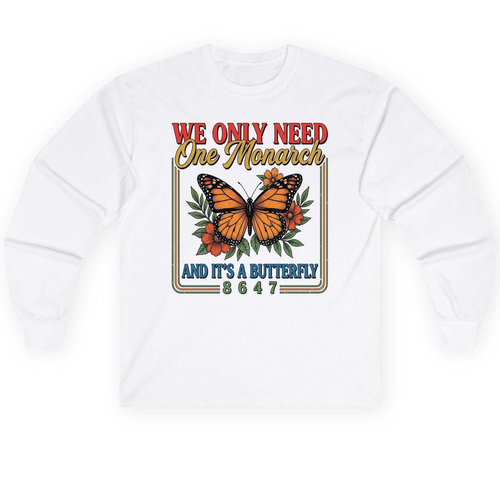 WE ONLY NEED One Monarch AND IT'S a Butterfly 8647 Long Sleeve Tee - product mockup - White