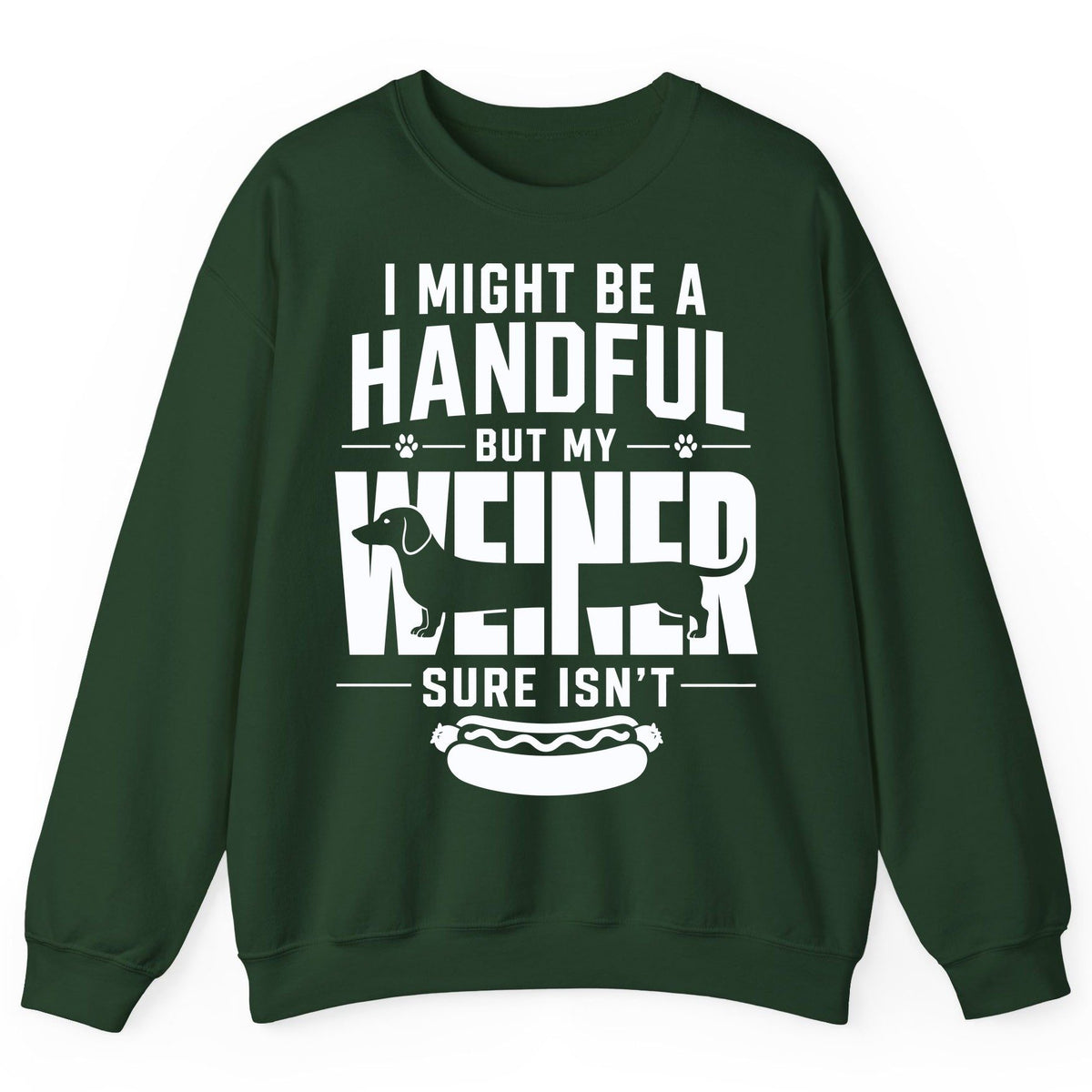 I Might Be a Handful but My Weiner Sure Isn't dachshund Sweatshirt Forest Green product mockup