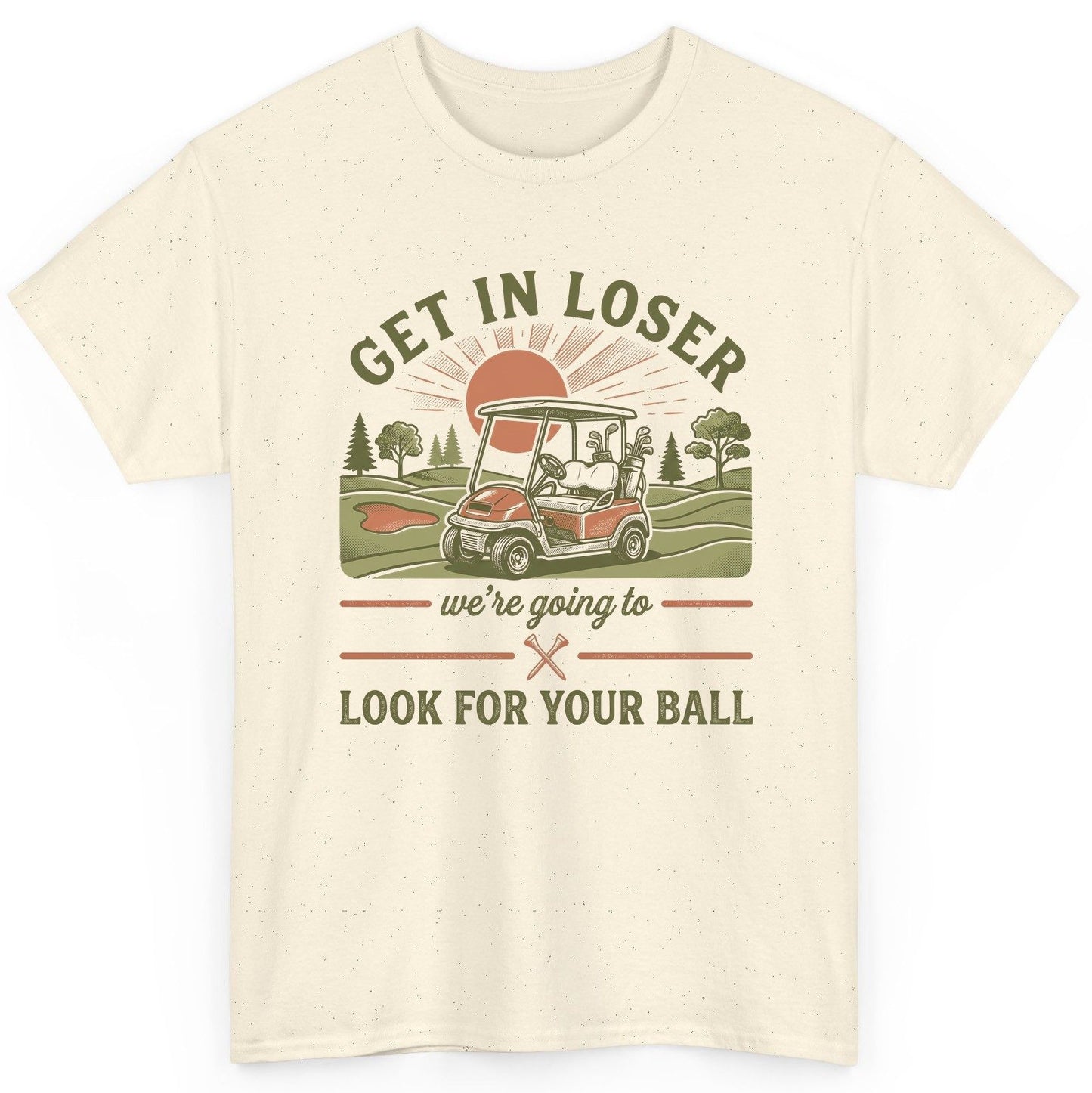 GET IN LOSER We're Going to LOOK FOR YOUR BALL Funny Golf T-Shirt - product mockup - Natural