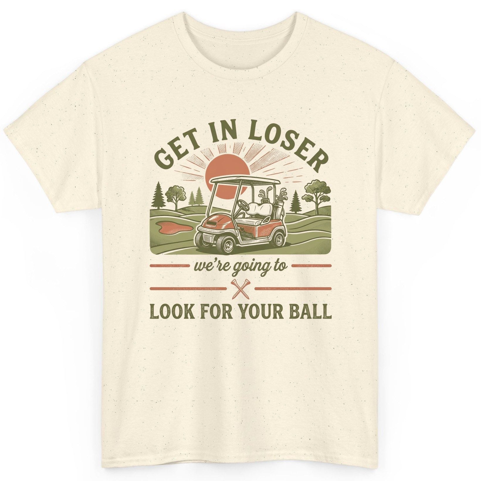 GET IN LOSER We're Going to LOOK FOR YOUR BALL Funny Golf T-Shirt - product mockup - Natural