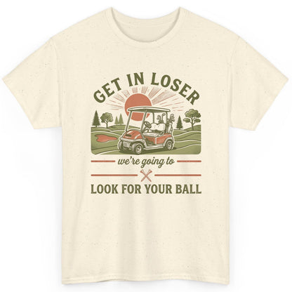 GET IN LOSER We're Going to LOOK FOR YOUR BALL Funny Golf T-Shirt - product mockup - Natural
