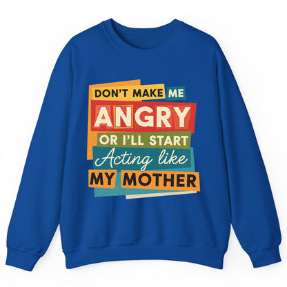 Don't Make Me Angry or I'll Start Acting Like My Mother family humor Sweatshirt Royal product mockup