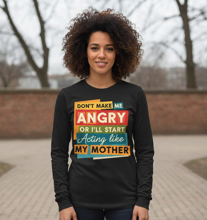 Don't Make Me Angry or I'll Start Acting Like My Mother family humor Long Sleeve Tee Black lifestyle mockup