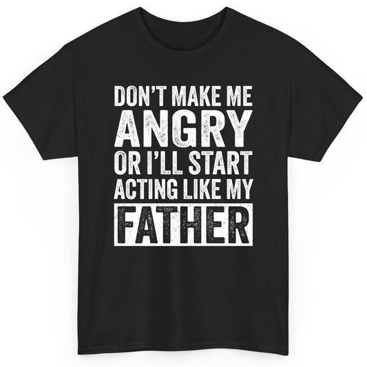 Don't Make Me Angry or I'll Start Acting Like My Father fatherhood humor T-Shirt Black product mockup