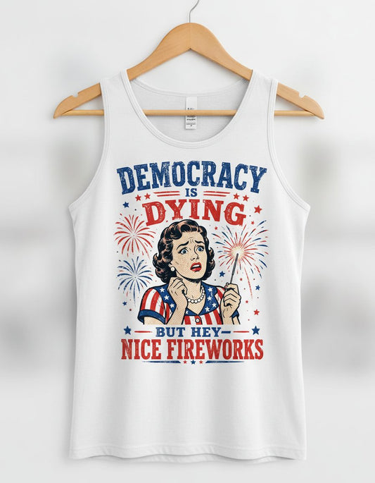 Democracy Is Dying but Hey Nice Fireworks Tank Top - product mockup - White