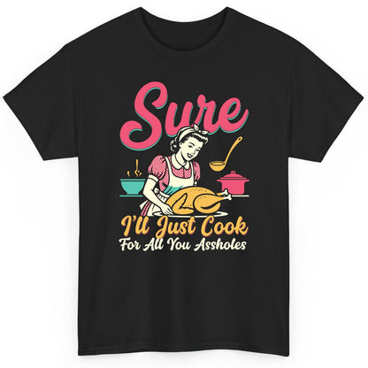 Sure, I'll Just Cook for All You Assholes sarcastic cooking T-Shirt Black product mockup