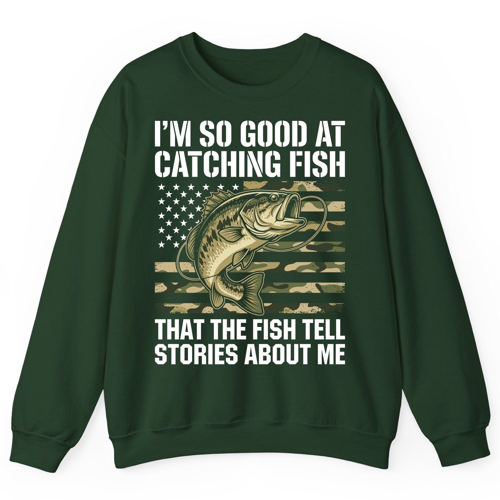 I'm So Good at Catching Fish That the Fish Tell Stories About Me fishing Sweatshirt Forest Green product mockup