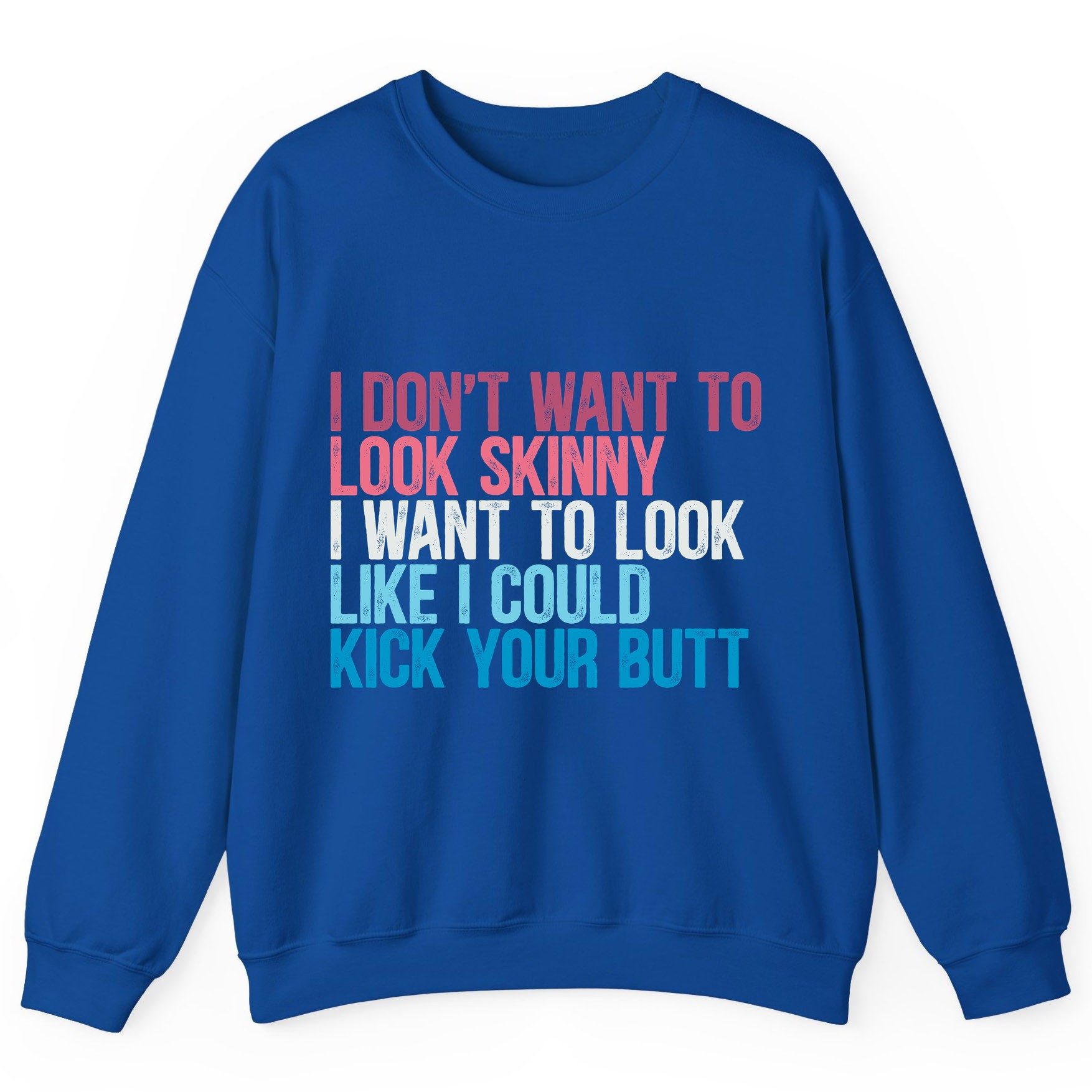 I Don't Want to Look Skinny I Want to Look Like I Could Kick Your Butt fitness and empowerment Sweatshirt Royal product