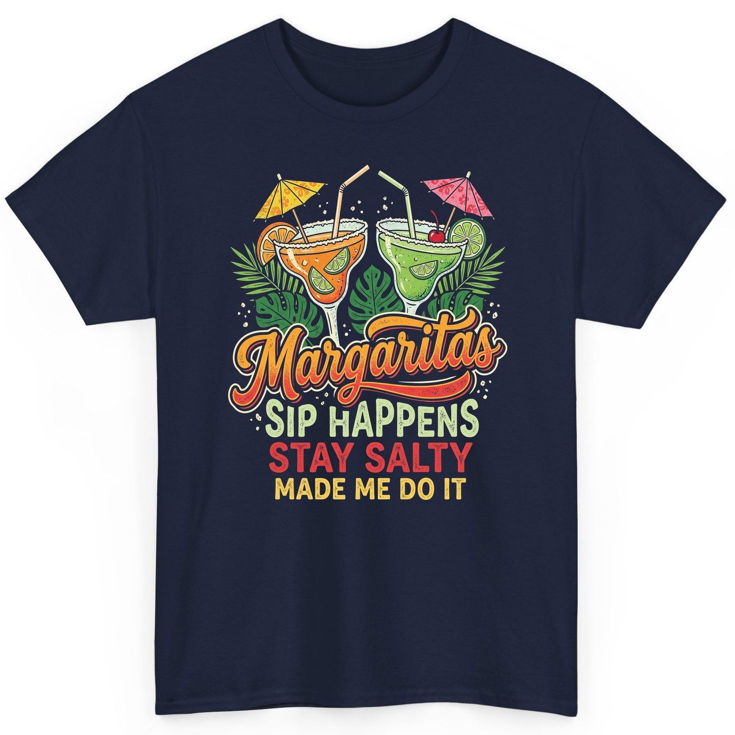 Margaritas Sip Happens Stay Salty Made Me Do It T-Shirt - product mockup - Navy