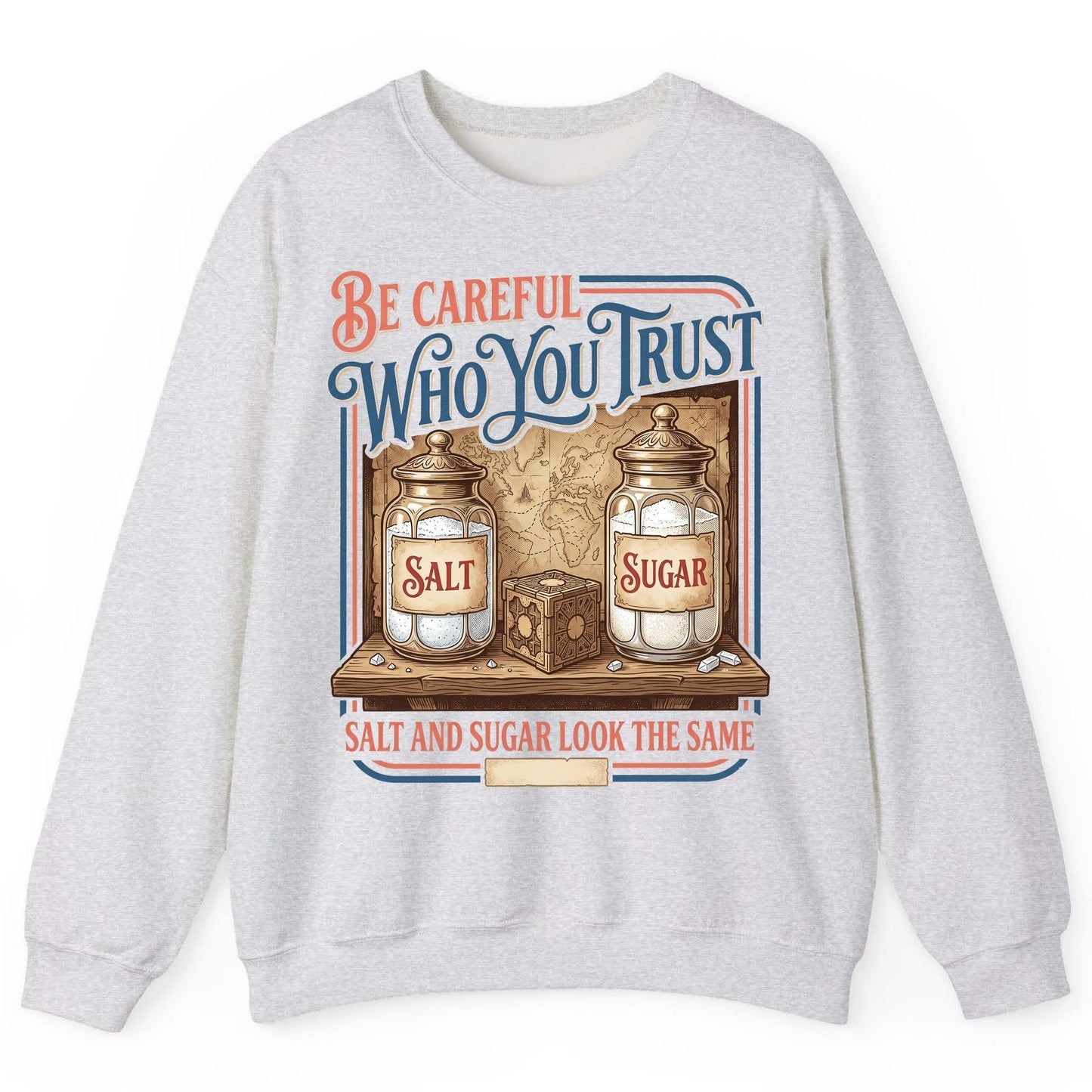 Be Careful Who You Trust Salt and Sugar Look the Same Sweatshirt - product mockup - Ash