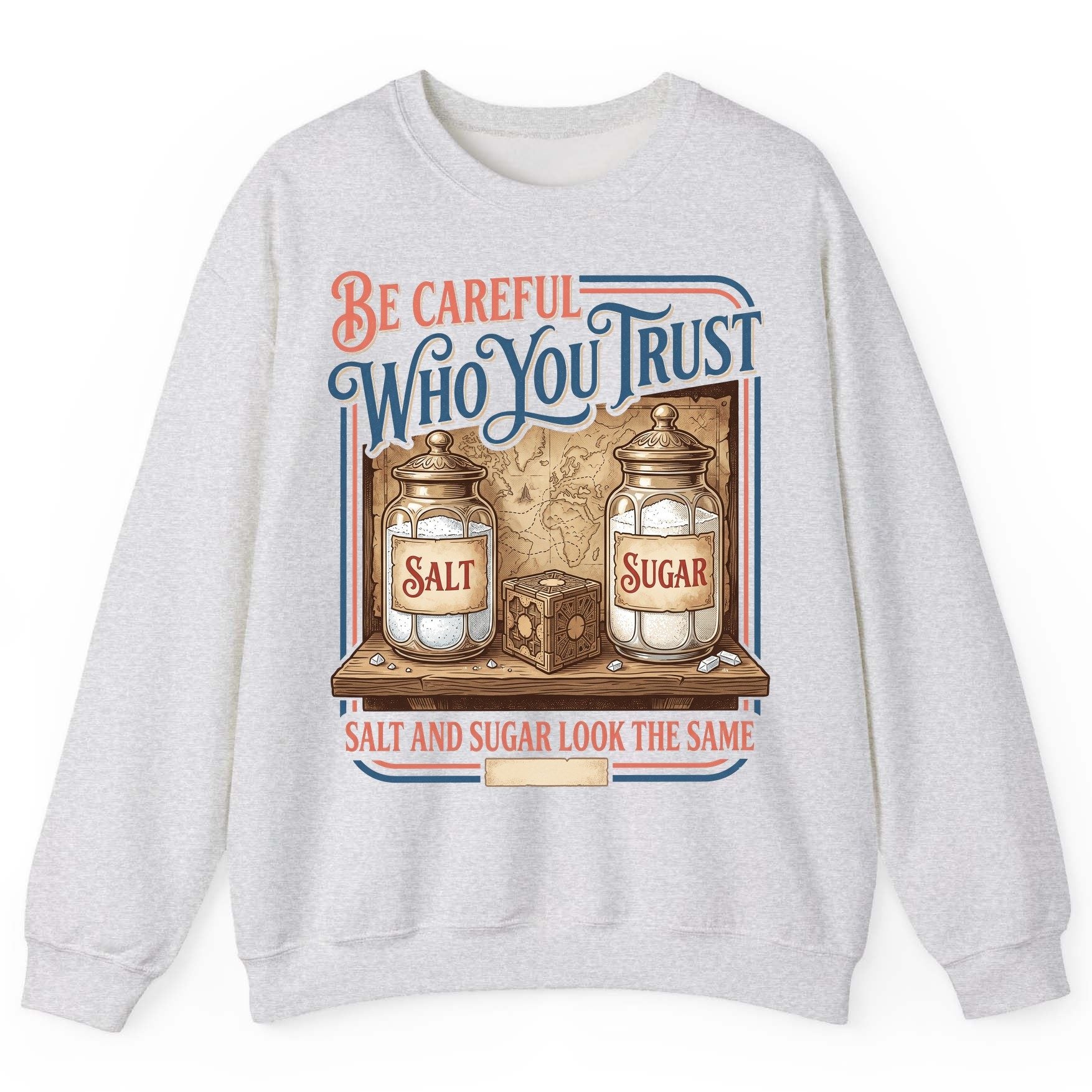 Be Careful Who You Trust Salt and Sugar Look the Same Sweatshirt - product mockup - Ash