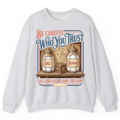 Be Careful Who You Trust Salt and Sugar Look the Same Sweatshirt - product mockup - Ash