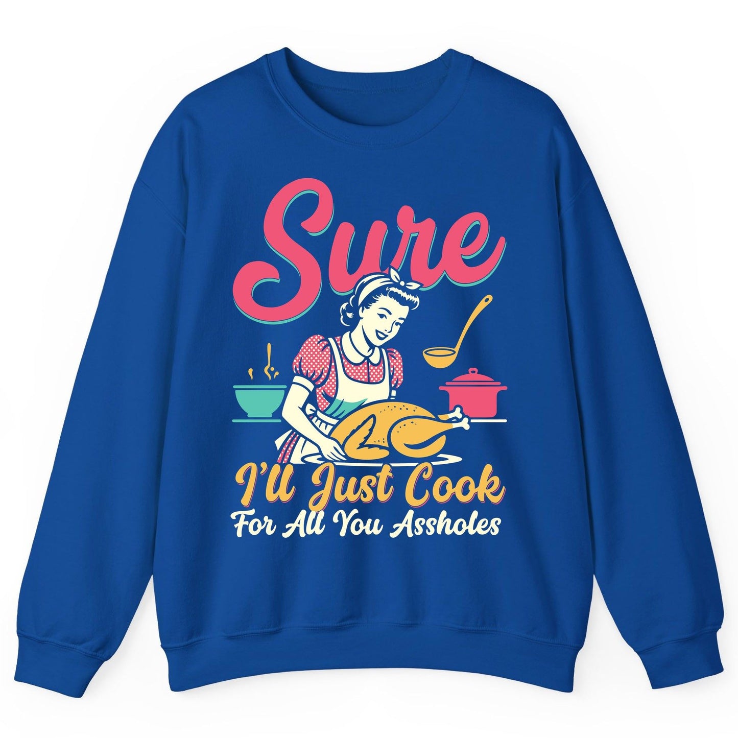 Sure, I'll Just Cook for All You Assholes sarcastic cooking Sweatshirt Royal product mockup