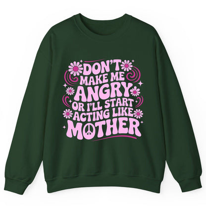 Don't Make Me Angry or I'll Start Acting Like Mother motherhood humor Sweatshirt Forest Green product mockup