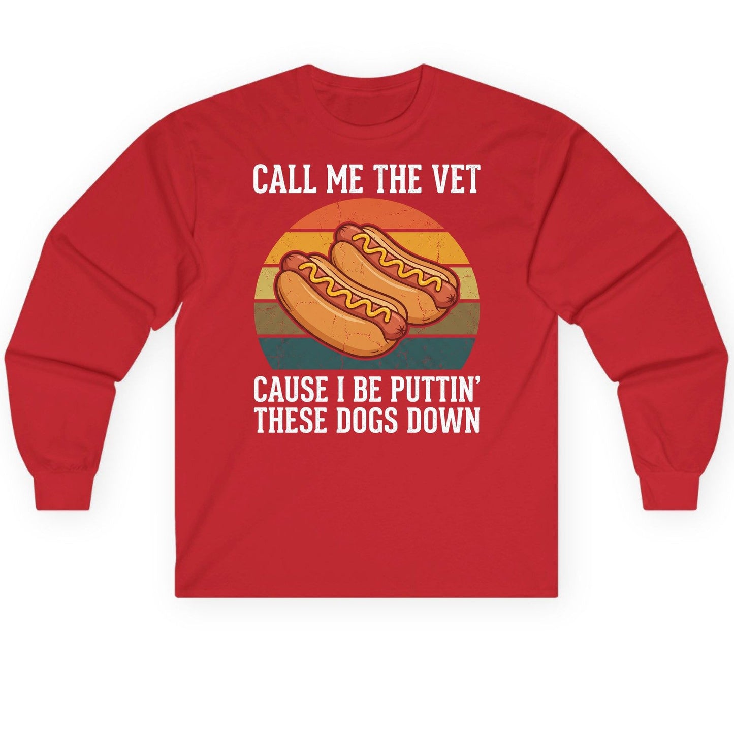 Call Me the Vet Cause I Be Puttin' These Dogs Down hot dogs Long Sleeve Tee Red product mockup