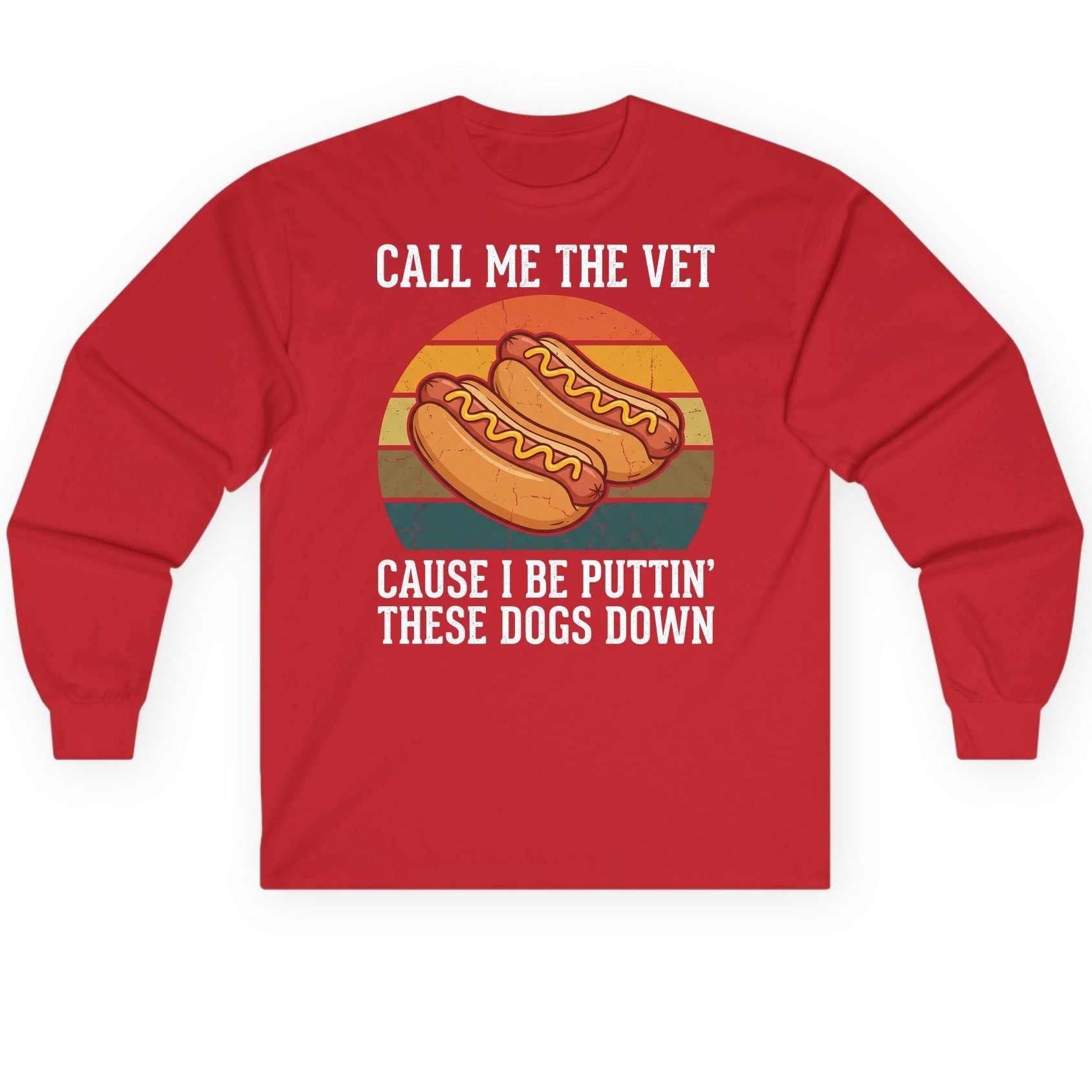 Call Me the Vet Cause I Be Puttin' These Dogs Down hot dogs Long Sleeve Tee Red product mockup