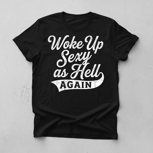 Woke Up Sexy As Hell Again Funny Sarcastic Quote T-Shirt - Black