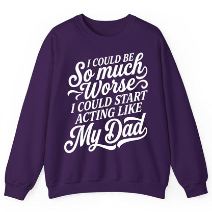 I Could Be So Much Worse I Could Start Acting Like My Dad Sweatshirt - product mockup - Purple