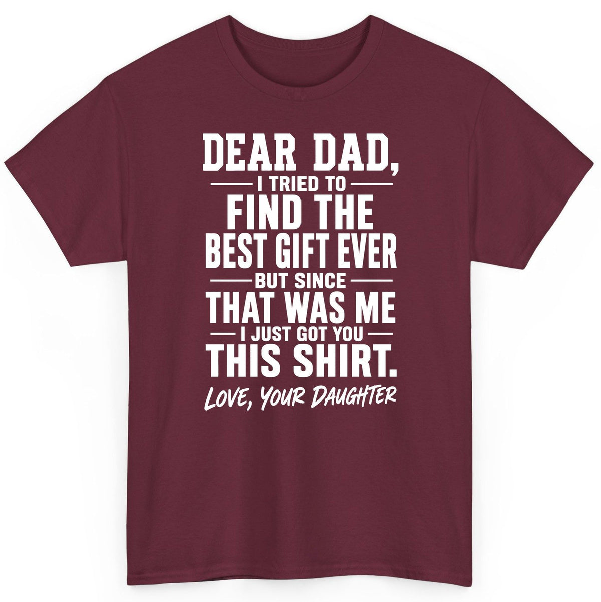 Dear Dad, I Tried to Find the Best Gift Ever -but Since- That Was Me -I Just Got You- This Shirt Love, Your Daughter gift for