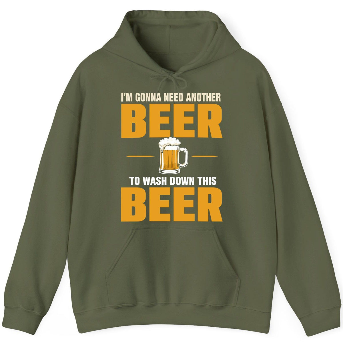I'm Gonna Need Another Beer to Wash Down This Beer beer drinking Hoodie Military Green product mockup
