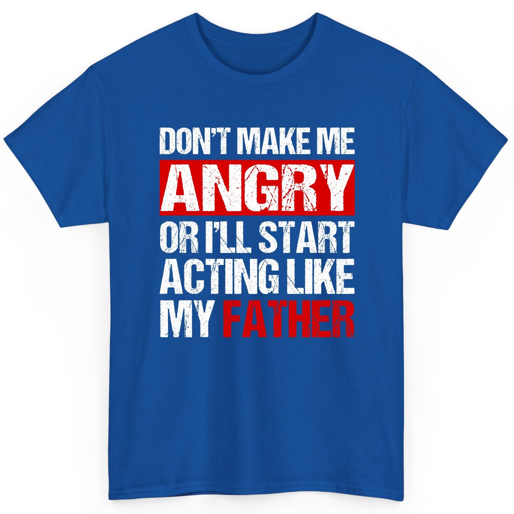 Don't Make Me Angry or I'll Start Acting Like My Father dad humor T-Shirt Royal product mockup