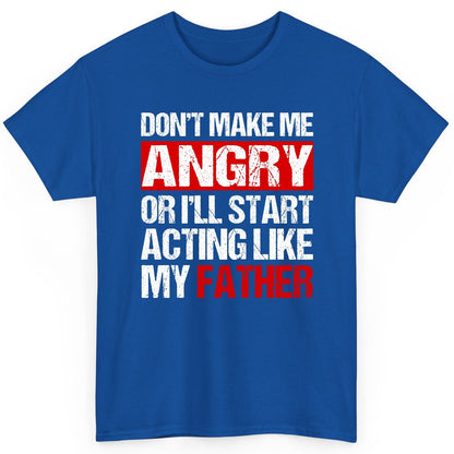 Don't Make Me Angry or I'll Start Acting Like My Father dad humor T-Shirt Royal product mockup
