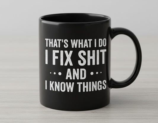 THAT'S WHAT I DO I FIX SHIT AND I KNOW THINGS Black Mug - product mockup - Black