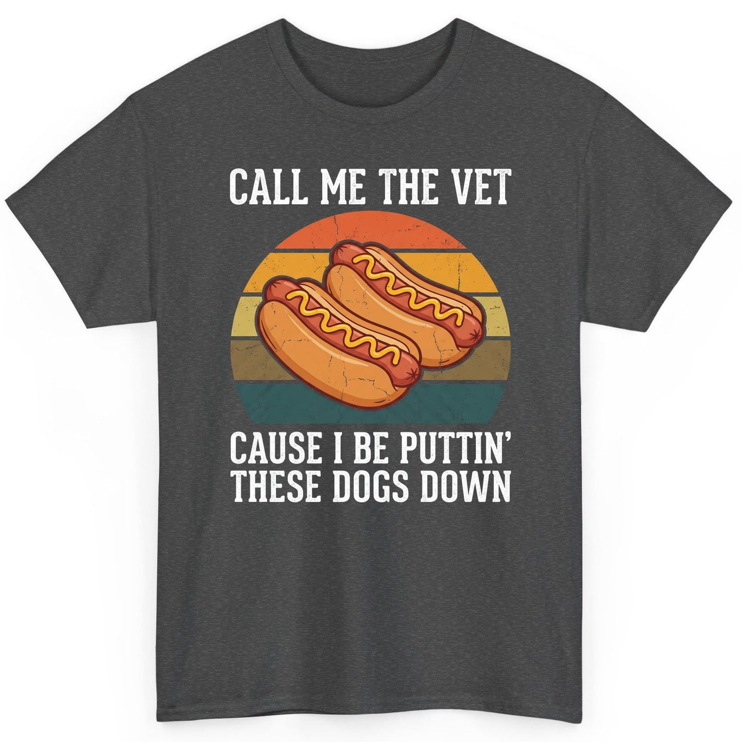 Call Me the Vet Cause I Be Puttin' These Dogs Down hot dogs T-Shirt Dark Heather product mockup