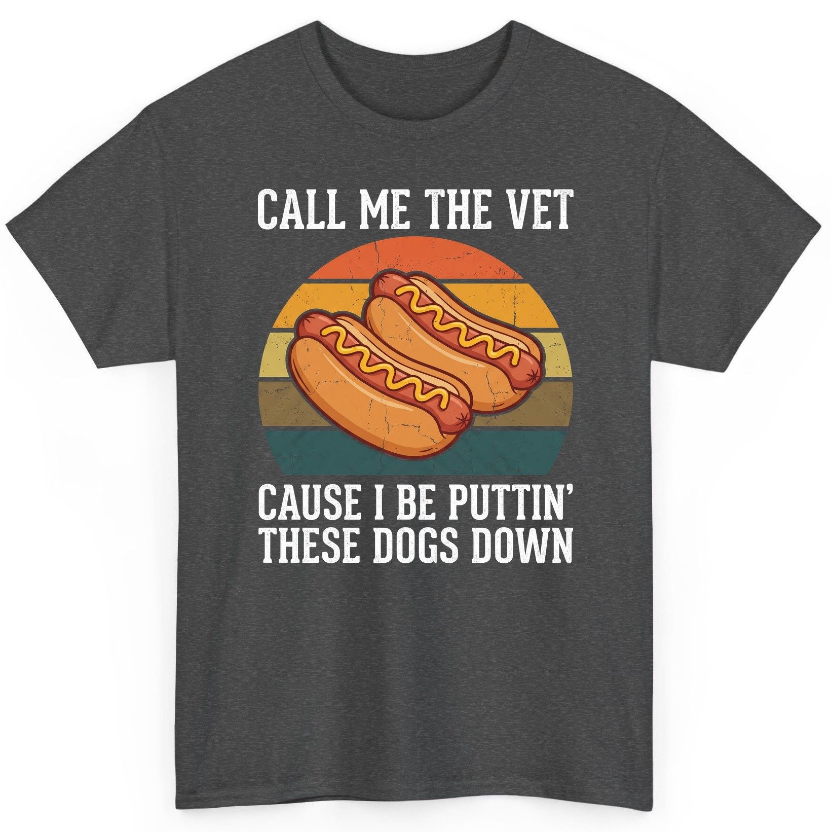 Call Me the Vet Cause I Be Puttin' These Dogs Down hot dogs T-Shirt Dark Heather product mockup