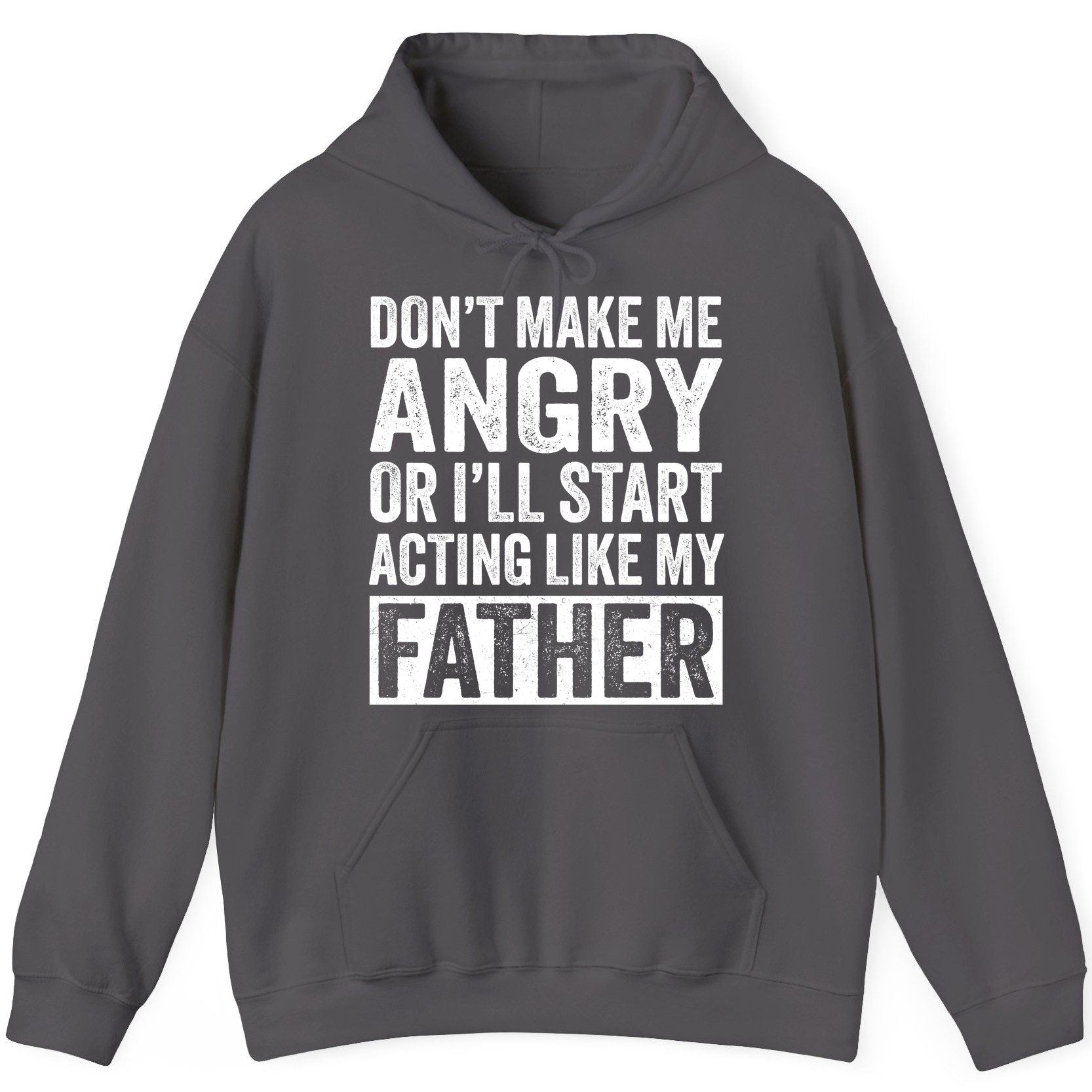 Don't Make Me Angry or I'll Start Acting Like My Father fatherhood humor Hoodie Charcoal product mockup