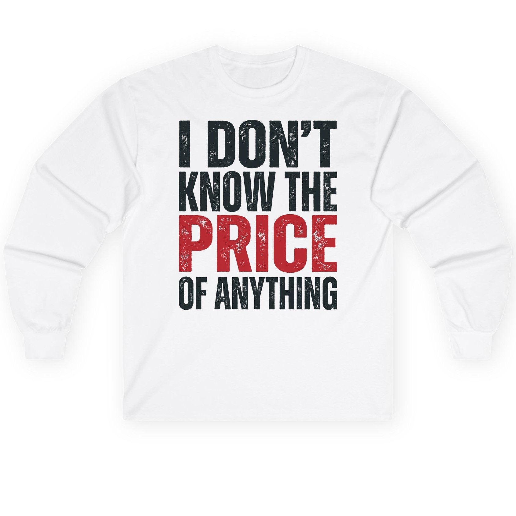 I DON'T KNOW THE PRICE OF Anything Long Sleeve Tee - product mockup - White