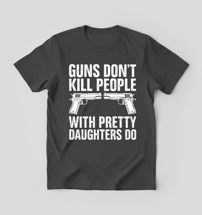 Guns Don't Kill People Dads With Pretty Daughters Do Funny T-Shirt - Dark Heather