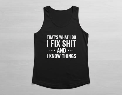THAT'S WHAT I DO I FIX SHIT AND I KNOW THINGS Tank Top - product mockup - Black
