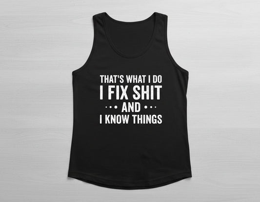 THAT'S WHAT I DO I FIX SHIT AND I KNOW THINGS Tank Top - product mockup - Black